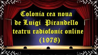 Colonia cea noua de Luigi Pirandello teatru radiofonic online(1978) latimp.eu teatru
