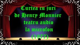 Curtea cu juri de Henry Monnier teatru audio la microfon (1977) latimp.eu teatru
