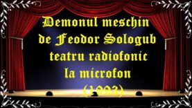 Demonul meschin de Feodor Şologub teatru radiofonic la microfon (1993) latimp.eu teatru
