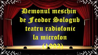 Demonul meschin de Feodor Şologub teatru radiofonic la microfon (1993) latimp.eu teatru