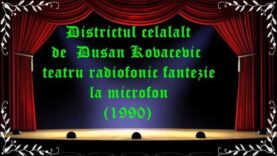 Districtul celalalt de Dusan Kovacevic teatru radiofonic fantezie la microfon (1990) latimp.eu