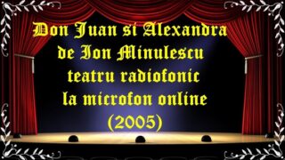 Don Juan si Alexandra de Ion Minulescu teatru radiofonic la microfon online(2005) latimp.eu teatru