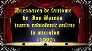 Dresoarea de fantome de Ion Baiesu teatru radiofonic online la microfon(1990) latimp.eu teatru