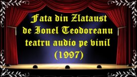 Fata din Zlataust de Ionel Teodoreanu teatru audio pe vinil(1997) latimp.eu teatru
