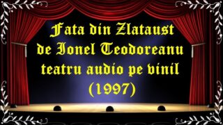 Fata din Zlataust de Ionel Teodoreanu teatru audio pe vinil(1997) latimp.eu teatru