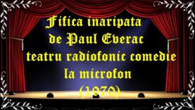 Fifica inaripata de Paul Everac teatru radiofonic comedie la microfon(1970) latimp.eu teatru