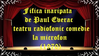Fifica inaripata de Paul Everac teatru radiofonic comedie la microfon(1970) latimp.eu teatru