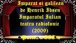 Imparat si galilean de Henrik Ibsen Imparatul Iulian teatru radiofonic (2009) Partea a III-a latimp.eu teatru