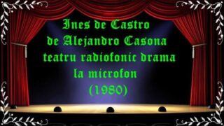 Ines de Castro de Alejandro Casona teatru radiofonic drama la microfon (1980) latimp.eu