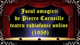 Jocul amagirii de Pierre Corneille teatru radiofonic online (1959) latimp.eu teatru