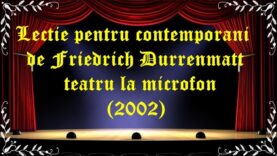 Lectie pentru contemporani de Friedrich Durrenmatt teatru la microfon (2002) latimp.eu teatru