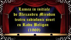 Lumea in initiale de Alexandru Mirodan teatru radiofonic scurt cu Radu Beligan (1969) latimp.eu
