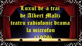 Luxul de-a trăi de Albert Maltz teatru radiofonic drama la microfon (1979) latimp.eu teatru