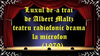Luxul de-a trăi de Albert Maltz teatru radiofonic drama la microfon (1979) latimp.eu teatru
