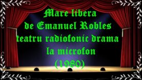 Mare libera de Emanuel Robles teatru radiofonic drama la microfon (1980) latimp.eu teatru