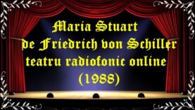 Maria Stuart de Friedrich von Schiller teatru radiofonic online (1988) latimp.eu teatru