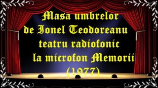 Masa umbrelor de Ionel Teodoreanu teatru radiofonic la microfon Memorii (1977) latimp.eu teatru
