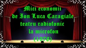 Mici economii de Ion Luca Caragiale teatru radiofonic la microfon (1978) latimp.eu teatru
