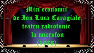 Mici economii de Ion Luca Caragiale teatru radiofonic la microfon (1978) latimp.eu teatru