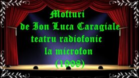 Mofturi de Ion Luca Caragiale teatru radiofonic la microfon (1998) latimp.eu teatru