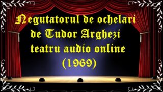 Negutatorul de ochelari de Tudor Arghezi teatru audio online (1969) latimp.eu teatru