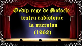 Oedip rege de Sofocle teatru radiofonic la microfon (1962) latimp.eu teatru