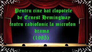 Pentru cine bat clopotele de Ernest Hemingway teatru radiofonic la microfon drama (1985)latimp.eu