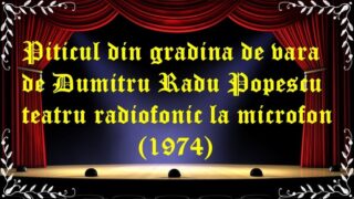 Piticul din gradina de vara de Dumitru Radu Popescu teatru radiofonic la microfon (1974) latimp.eu teatru