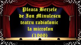 Pleaca Berzele de Ion Minulescu teatru radiofonic la microfon (1969) latimp.eu teatru