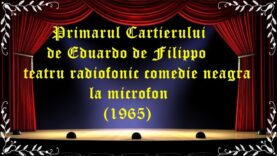 Primarul Cartierului de Eduardo de Filippo teatru radiofonic comedie neagra la microfon(1965) latimp.eu