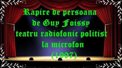 Rapire de persoana de Guy Foissy teatru radiofonic politist la microfon(1997) latimp.eu teatru