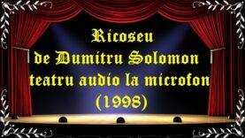 Ricoseu de Dumitru Solomon teatru audio la microfon(1998) latimp.eu teatru