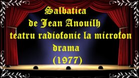 Salbatica de Jean Anouilh teatru radiofonic la microfon drama (1977) latimp.eu teatru