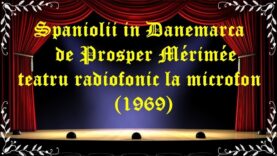 Spaniolii in Danemarca de Prosper Mérimée teatru radiofonic la microfon (1969) latimp.eu teatru