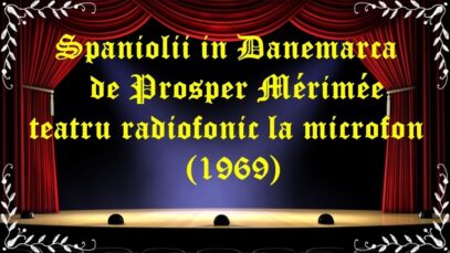 Spaniolii in Danemarca de Prosper Mérimée teatru radiofonic la microfon (1969) latimp.eu teatru