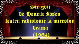 Strigoii de Henrik Ibsen teatru radiofonic la microfon drama (1964) latimp.eu teatru