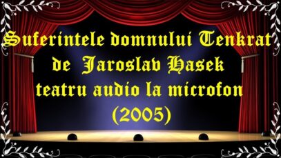 Suferintele domnului Tenkrat de Jaroslav Hasek teatru audio la microfon(2005)latimp.eu teatru