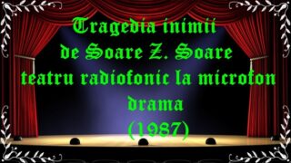 Tragedia inimii de Soare Z. Soare teatru radiofonic la microfon drama (1987) latimp.eu teatru