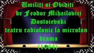 Umiliti si Obiditi de Feodor Mihailovici Dostoievski teatru radiofonic la microfon drama (1964) latimp.eu teatru
