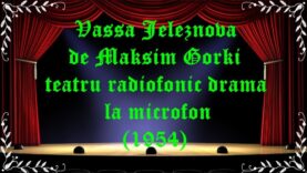 Vassa Jeleznova de Maksim Gorki teatru radiofonic drama la microfon (1954) latimp.eu teatru