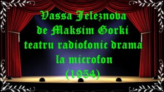 Vassa Jeleznova de Maksim Gorki teatru radiofonic drama la microfon (1954) latimp.eu teatru