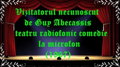 Vizitatorul necunoscut de Guy Abecassis teatru radiofonic comedie la microfon (1967) latimp.eu teatru