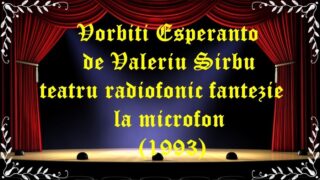 Vorbiti Esperanto de Valeriu Sirbu teatru radiofonic fantezie la microfon (1993) latimp.eu teatru