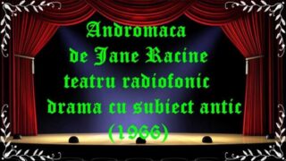 Andromaca de Jane Racine teatru radiofonic drama cu subiect antic(1966) latimp.eu teatru