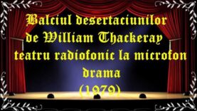Balciul desertaciunilor de William Thackeray teatru radiofonic la microfon drama (1979) latimp.eu teatru