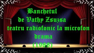 Banchetul de Vathy Zsuzsa teatru radiofonic la microfon drama(1988) latimp.eu teatru