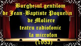 Burghezul gentilom de Jean-Baptiste Poquelin de Moliere teatru radiofonic la microfon (1953) latimp.eu teatru