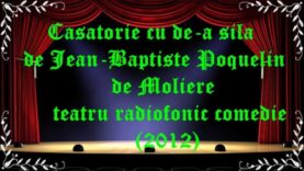 Casatorie cu de-a sila de Jean-Baptiste Poquelin de Moliere teatru radiofonic comedie (2012) latimp.eu teatru