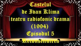 Castelul de Ivan Klima teatru radiofonic la microfon Episodul 5 Reconstituirea (1994) latimp.eu teatru