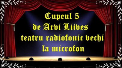 Cupeul 5 de Arvi Liives teatru radiofonic la microfon latimp.eu teatru
